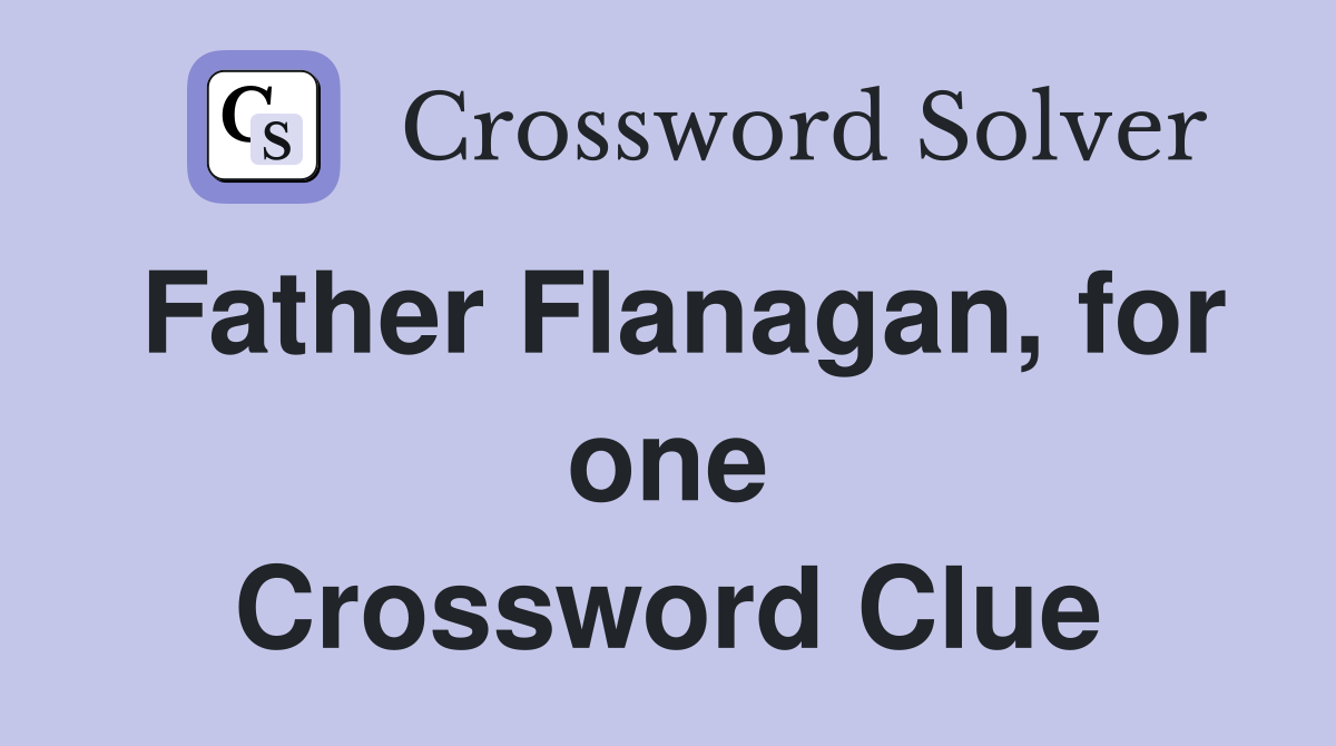Father Flanagan, for one Crossword Clue