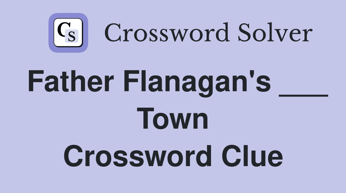 Father Flanagan's ___ Town Crossword Clue