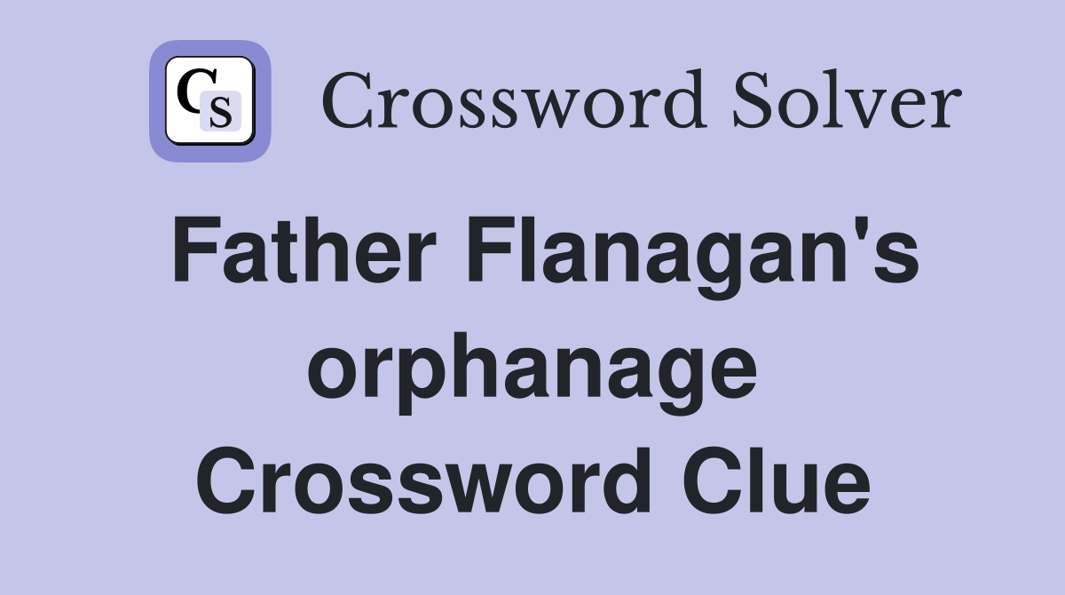 Father Flanagan's orphanage Crossword Clue