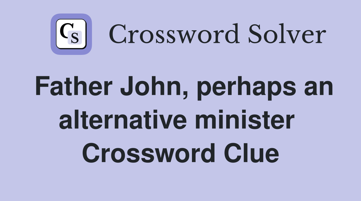 Father John, perhaps an alternative minister  Crossword Clue