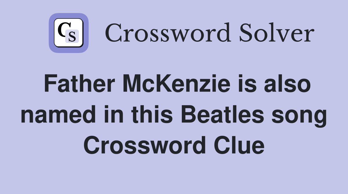 Father McKenzie is also named in this Beatles song Crossword Clue