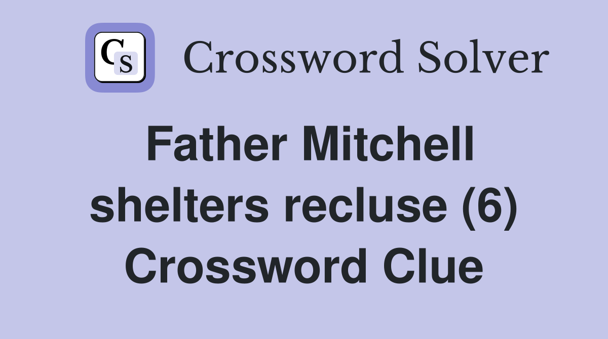 Father Mitchell shelters recluse (6) Crossword Clue