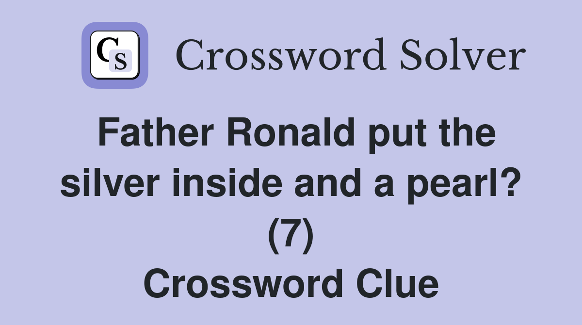 Father Ronald put the silver inside and a pearl? (7) Crossword Clue