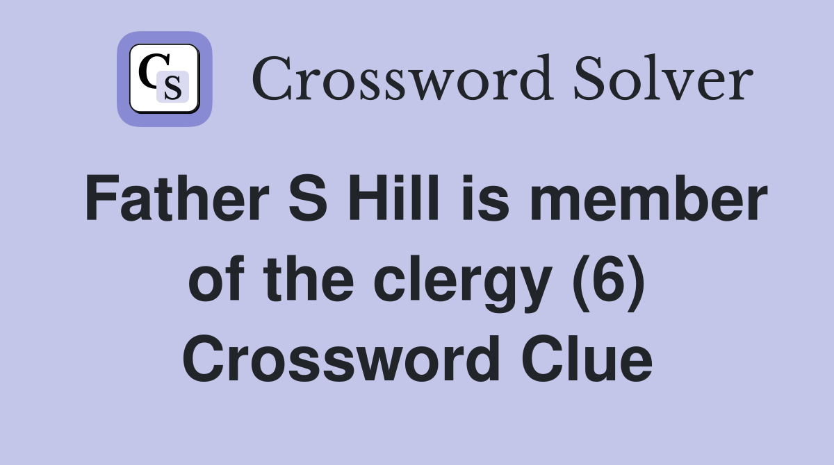 Father S Hill is member of the clergy (6) Crossword Clue