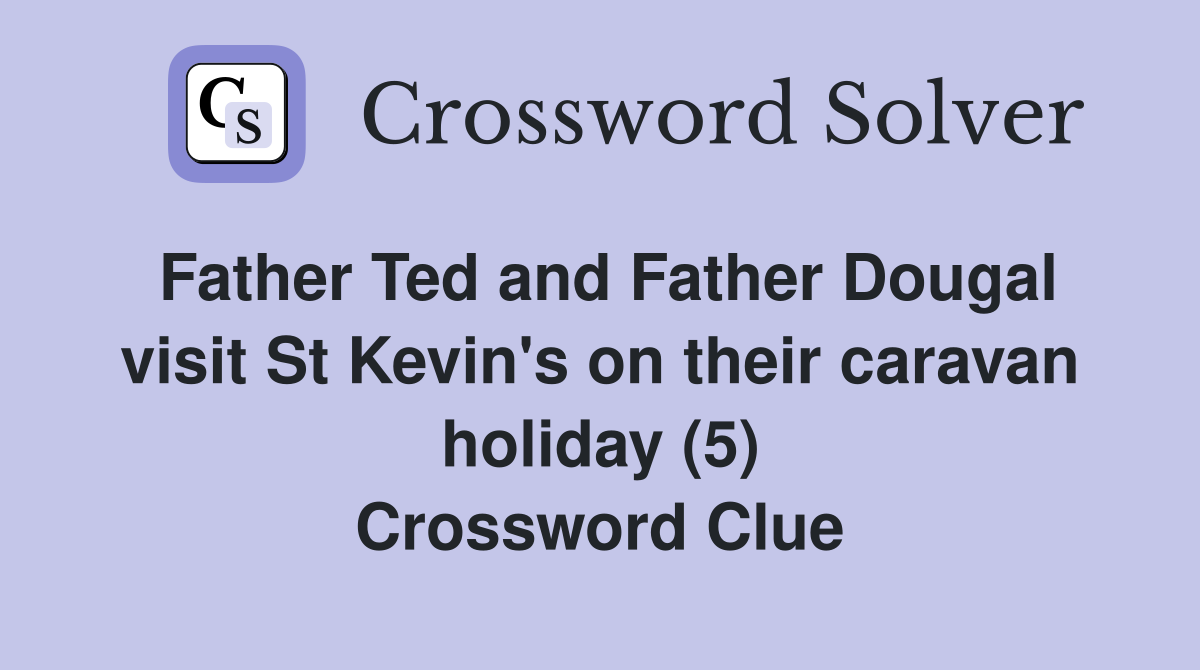 Father Ted and Father Dougal visit St Kevin's on their caravan holiday (5) Crossword Clue
