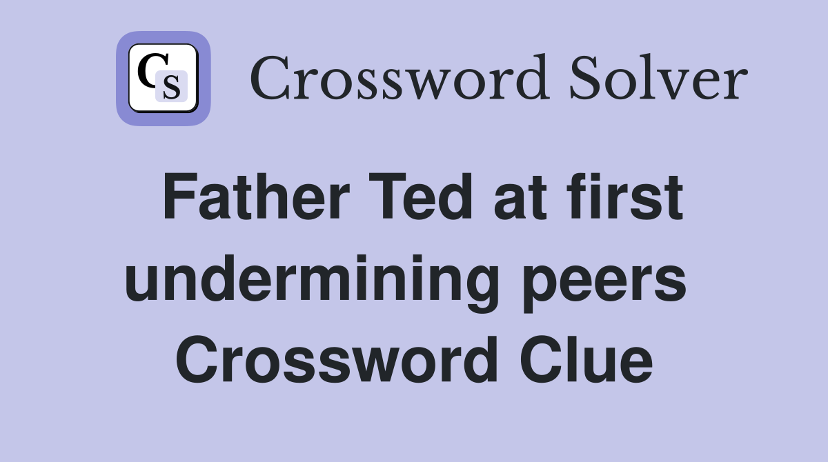 Father Ted at first undermining peers  Crossword Clue