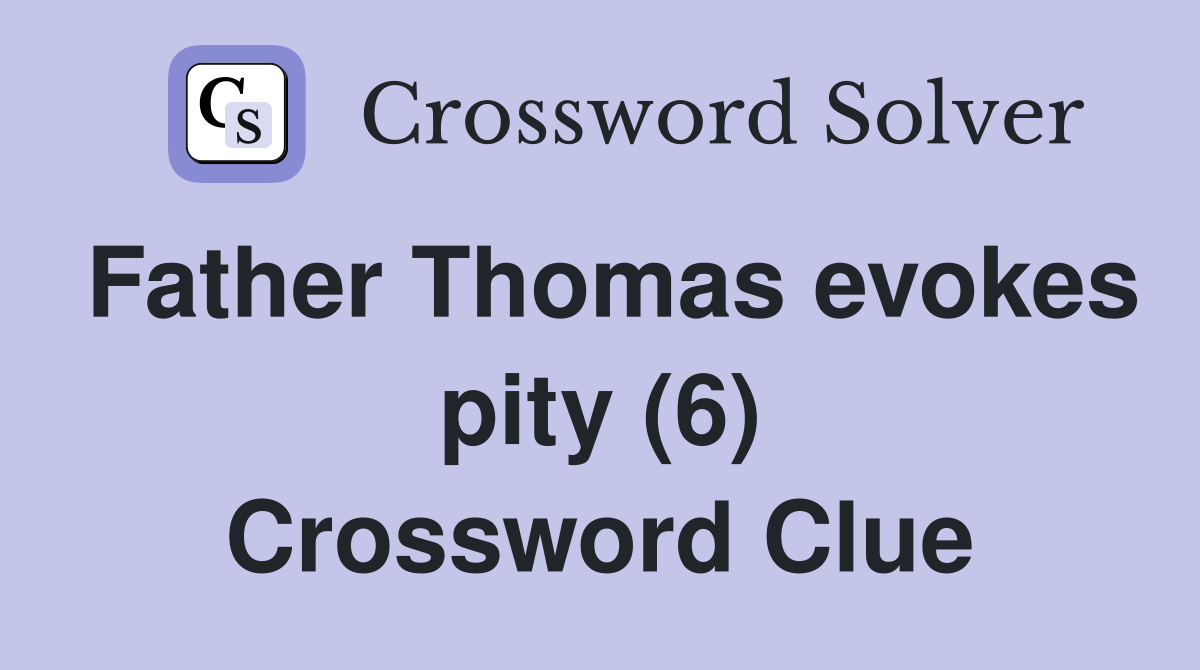 Father Thomas evokes pity (6) Crossword Clue