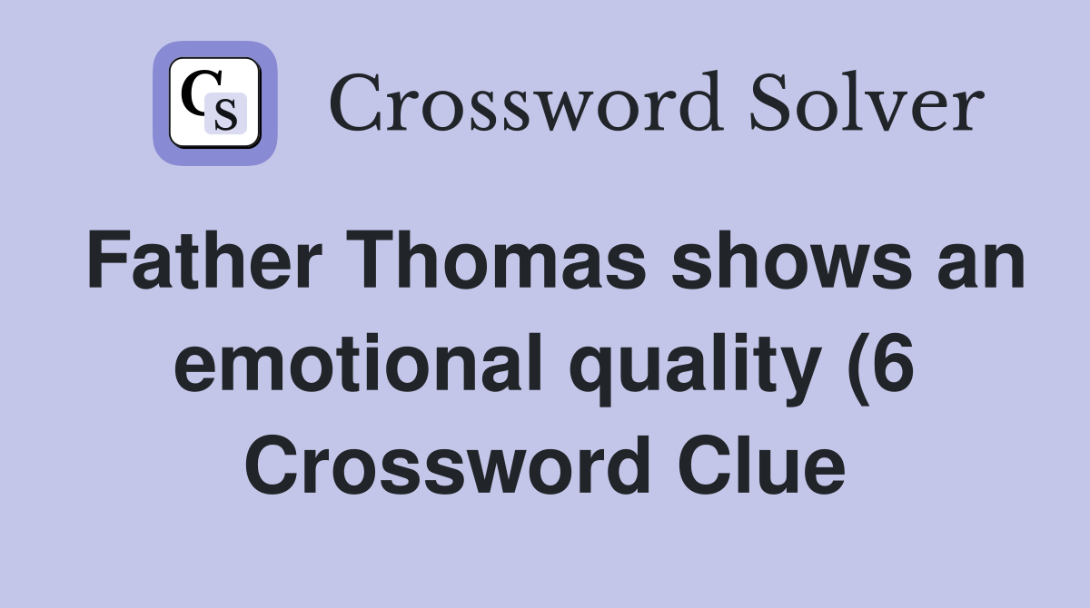 Father Thomas shows an emotional quality (6) Crossword Clue Answers Father Thomas shows an emotional quality (6) Crossword Clue Answers