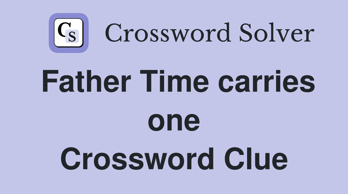 Father Time carries one Crossword Clue