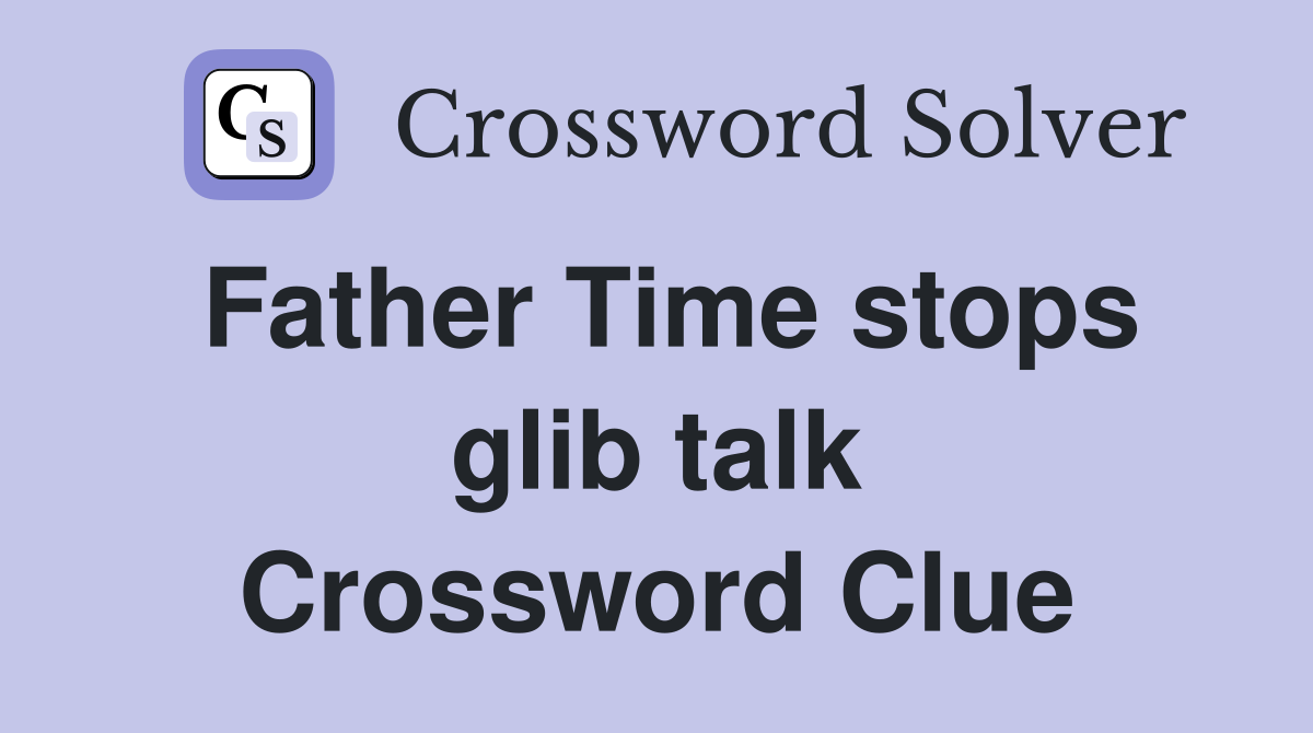 Father Time stops glib talk Crossword Clue