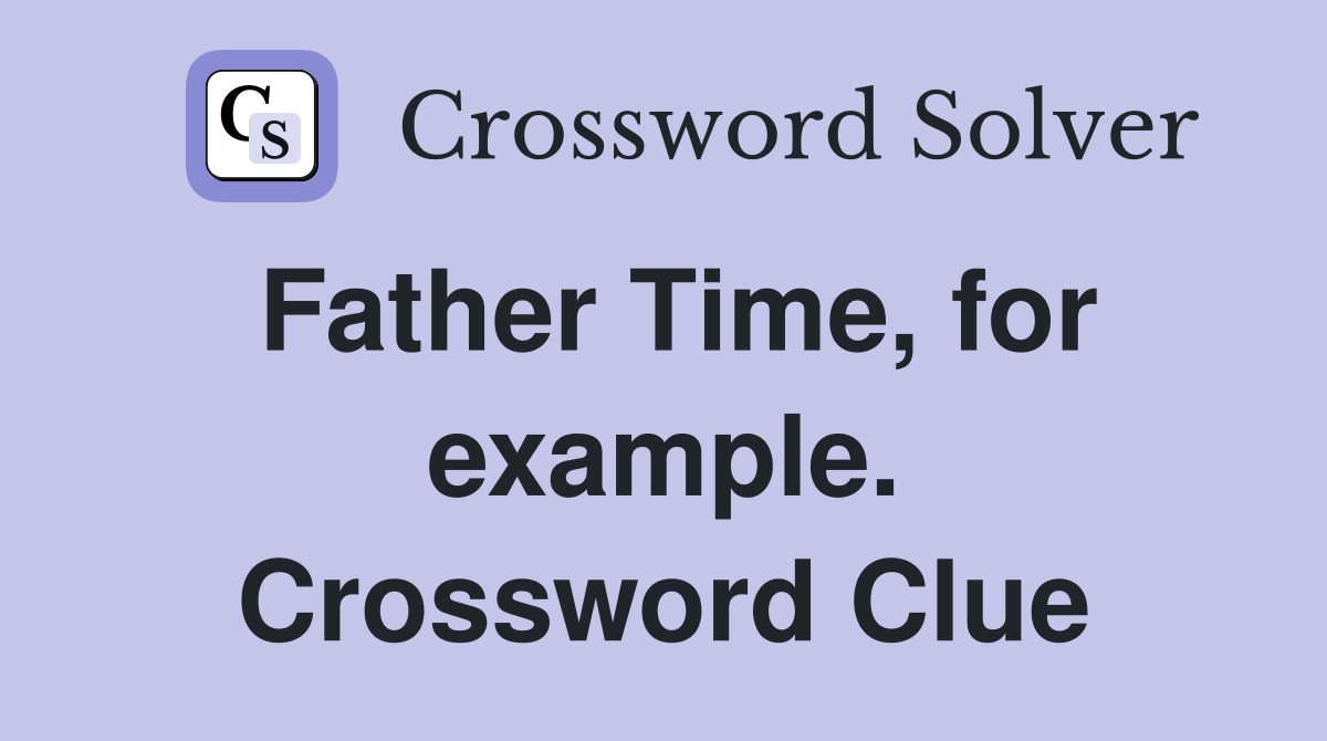 Father Time, for example. Crossword Clue