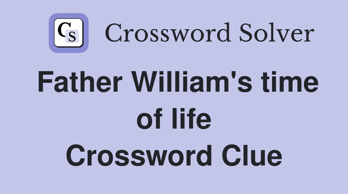 Father William's time of life Crossword Clue