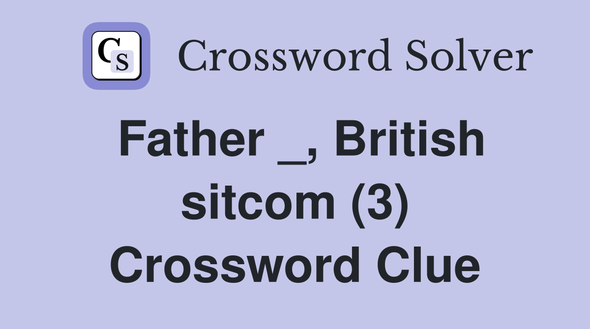 Father _, British sitcom (3) Crossword Clue