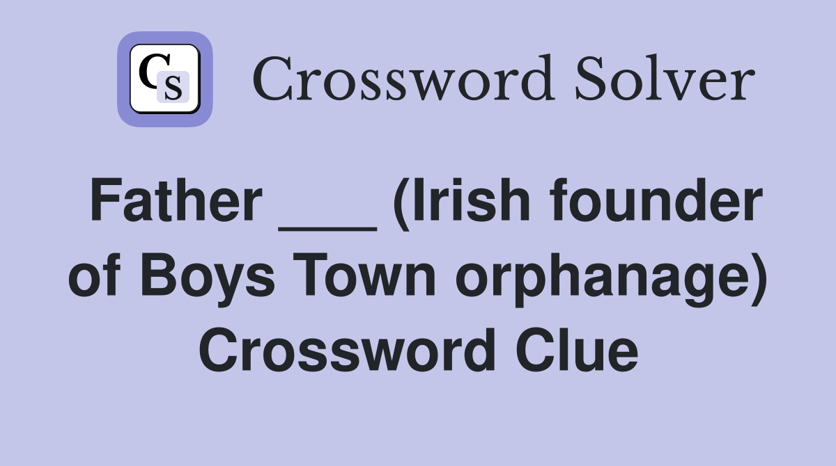 Father ___ (Irish founder of Boys Town orphanage) Crossword Clue
