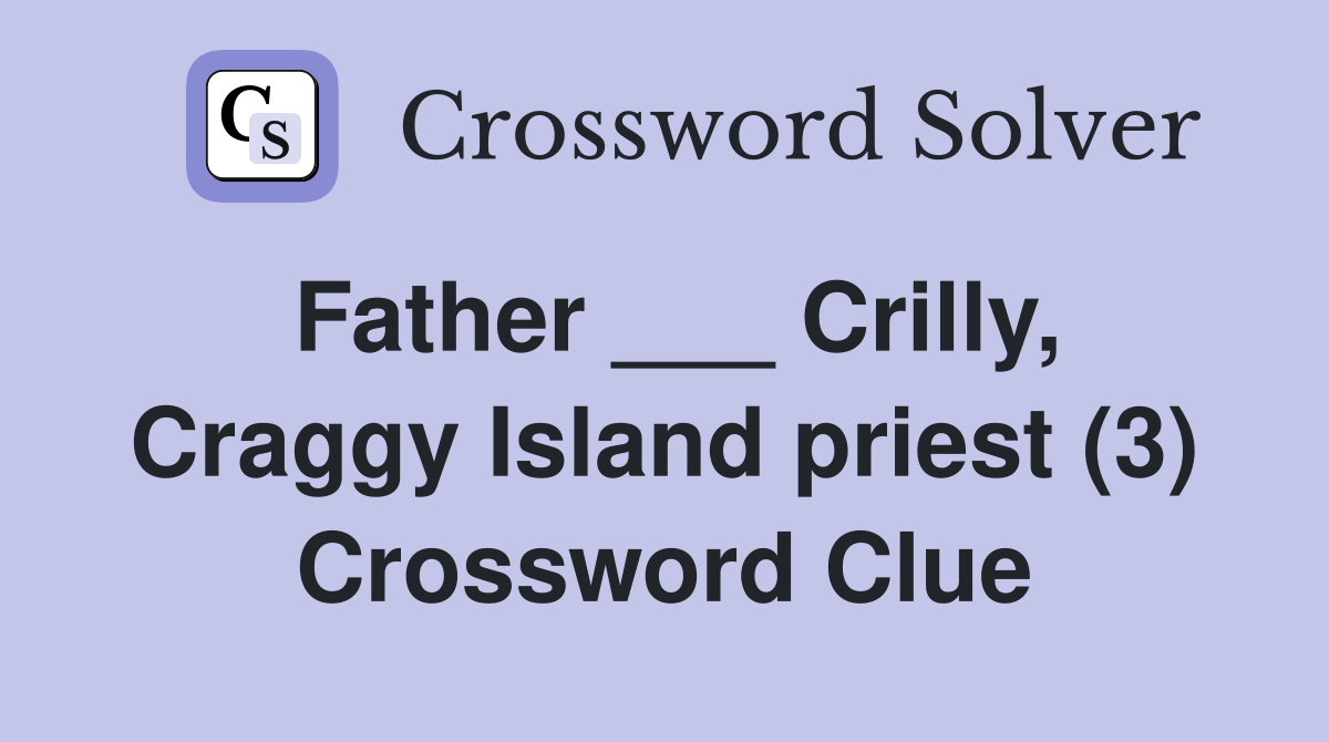 Father ___ Crilly, Craggy Island priest (3) Crossword Clue