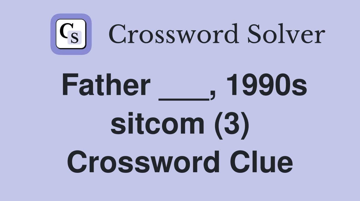 Father ___, 1990s sitcom (3) Crossword Clue