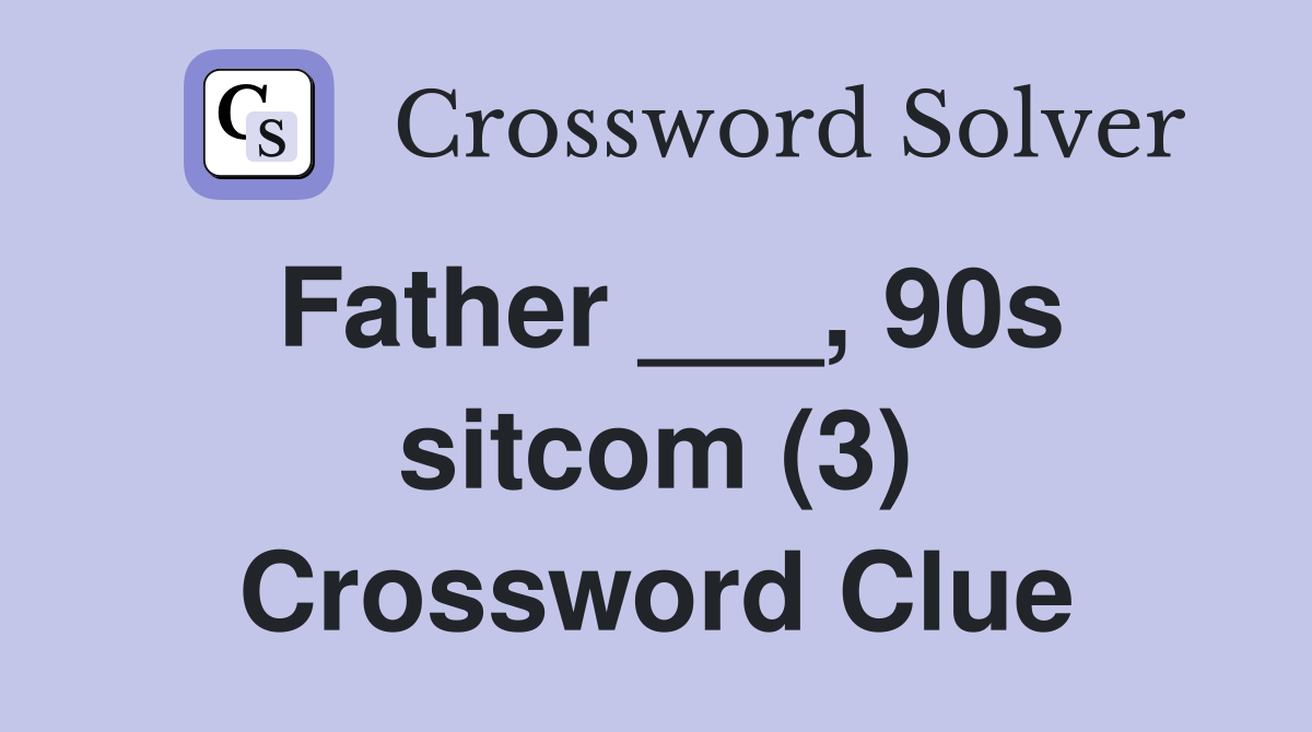 Father ___, 90s sitcom (3) Crossword Clue