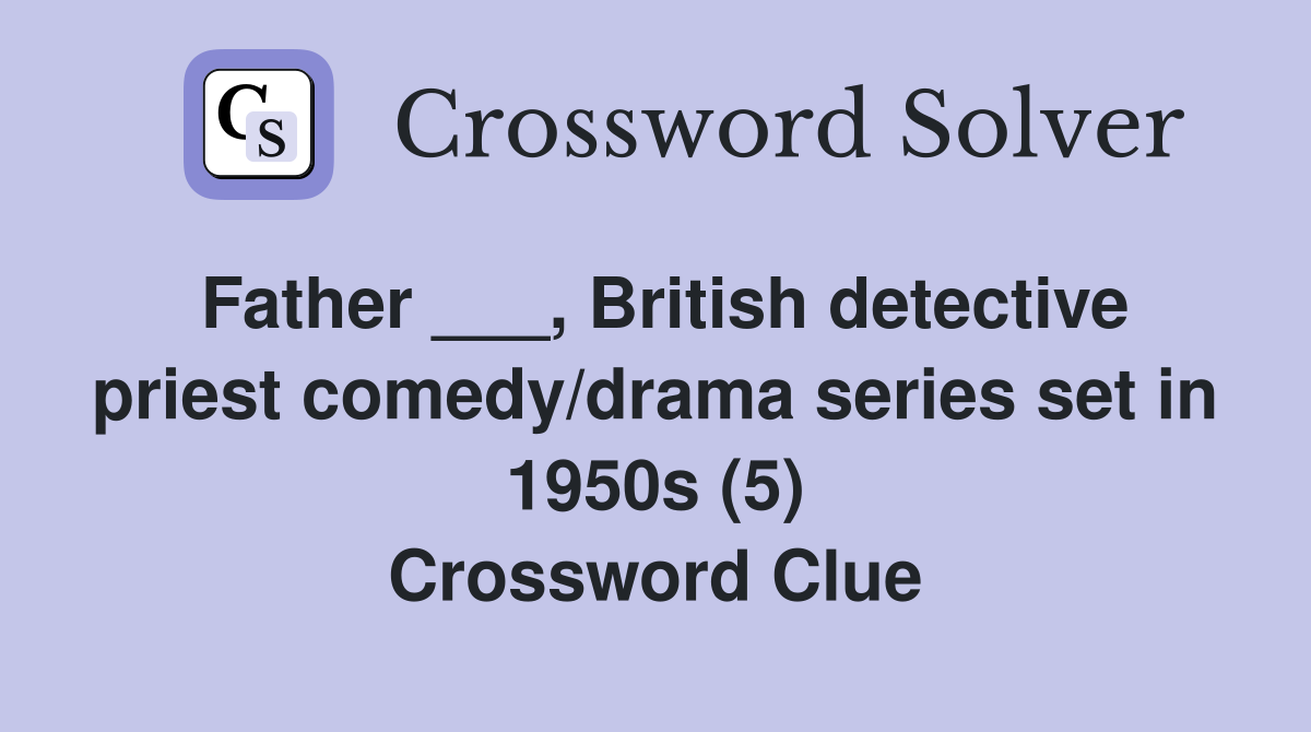 Father ___, British detective priest comedy/drama series set in 1950s (5) Crossword Clue