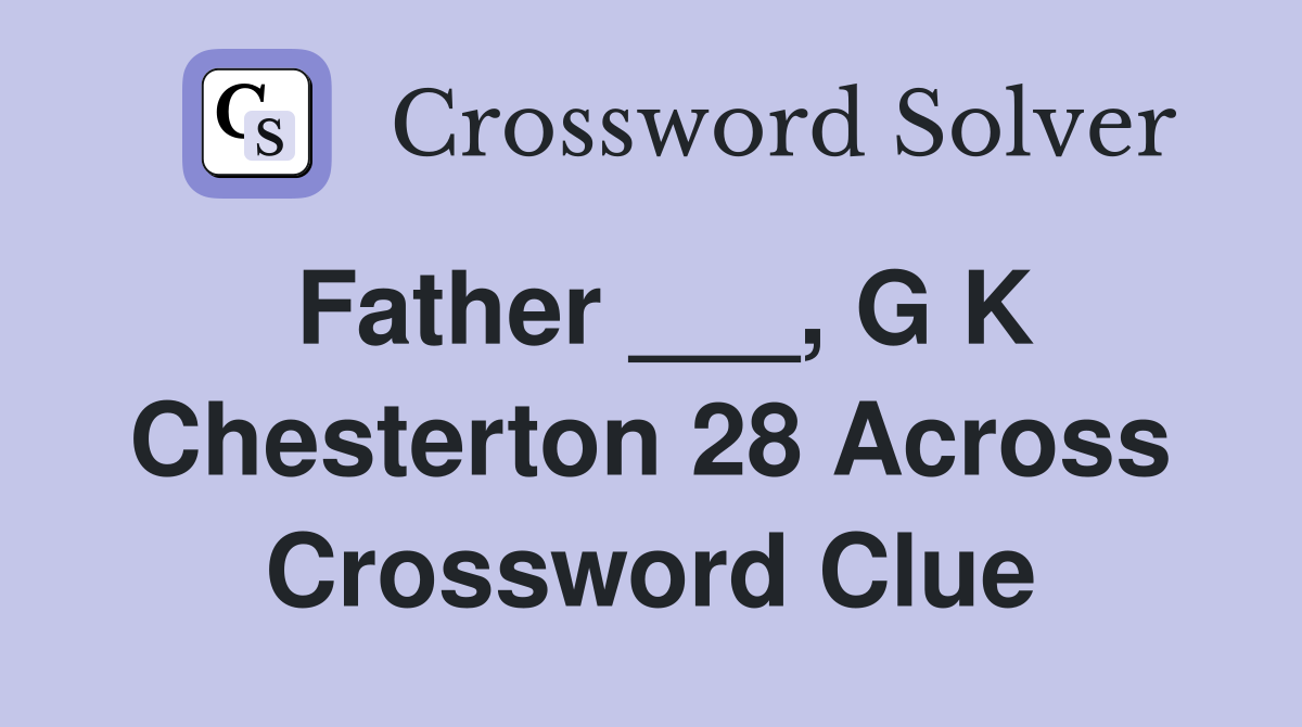 Father ___, G K Chesterton 28 Across Crossword Clue