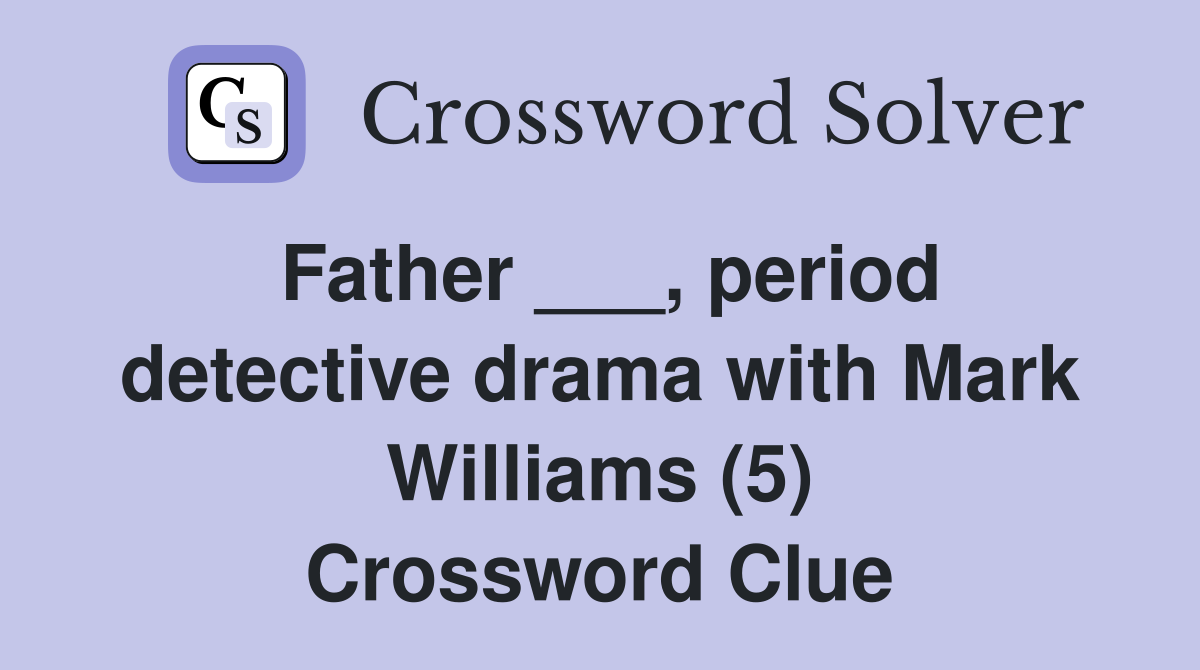 Father ___, period detective drama with Mark Williams (5) Crossword Clue