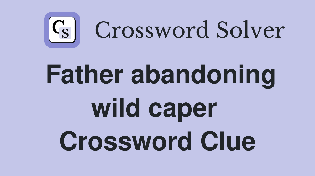 Father abandoning wild caper  Crossword Clue