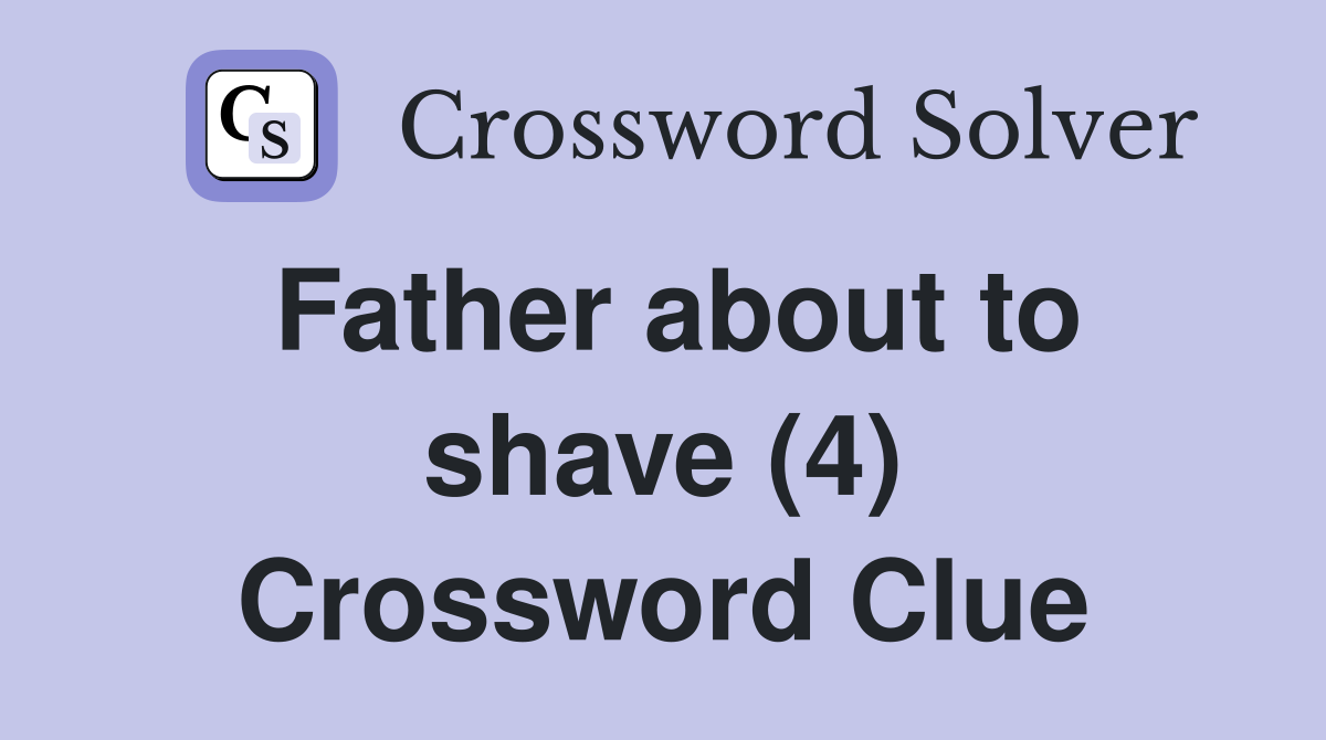 Father about to shave (4) Crossword Clue