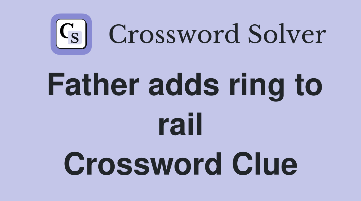 Father adds ring to rail Crossword Clue