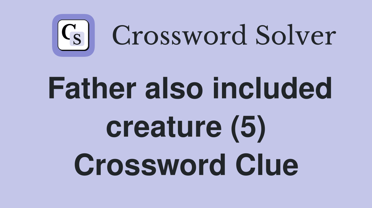 Father also included creature (5) Crossword Clue