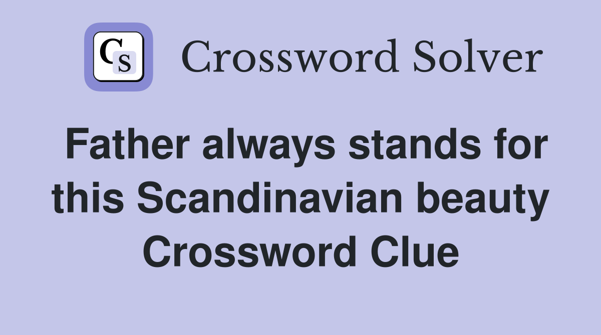 Father always stands for this Scandinavian beauty Crossword Clue
