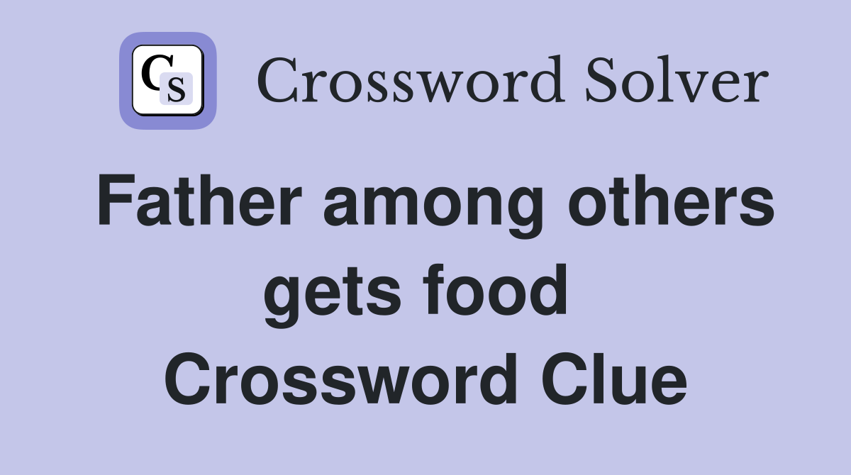 Father among others gets food  Crossword Clue