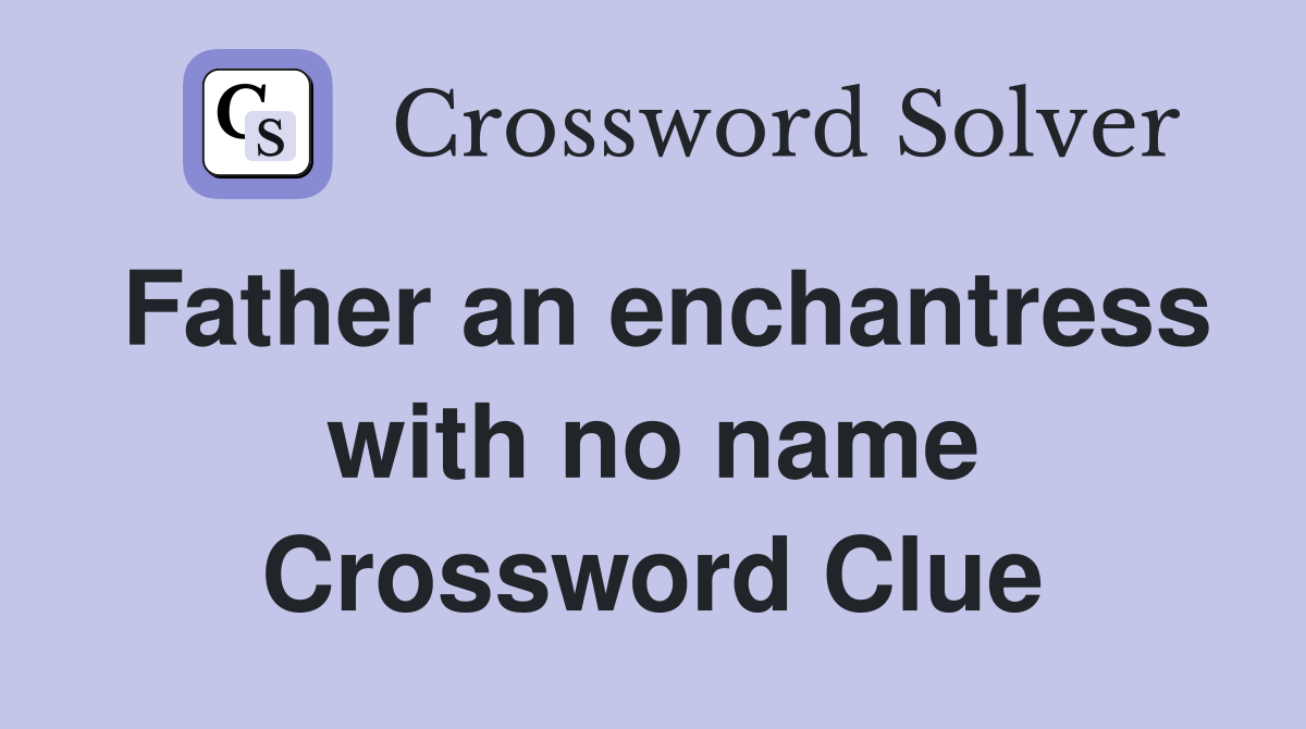 Father an enchantress with no name Crossword Clue