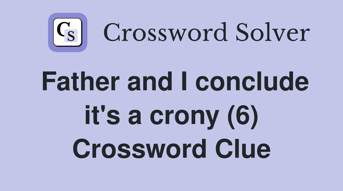 Father and I conclude it's a crony (6) Crossword Clue