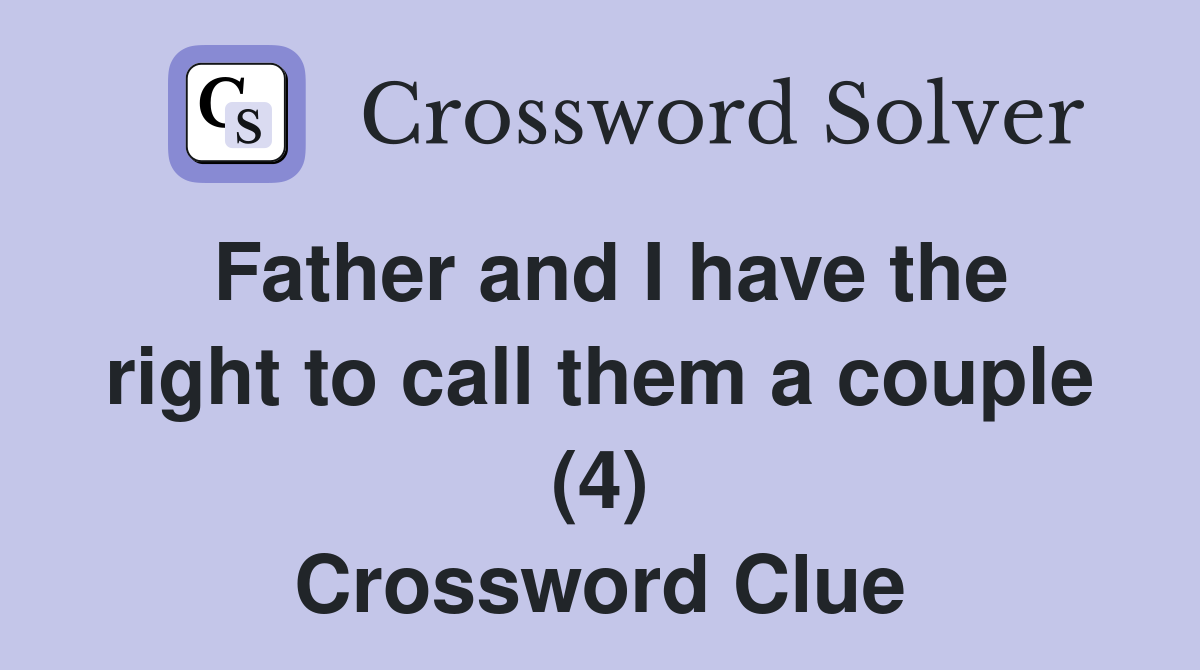 Father and I have the right to call them a couple (4) Crossword Clue