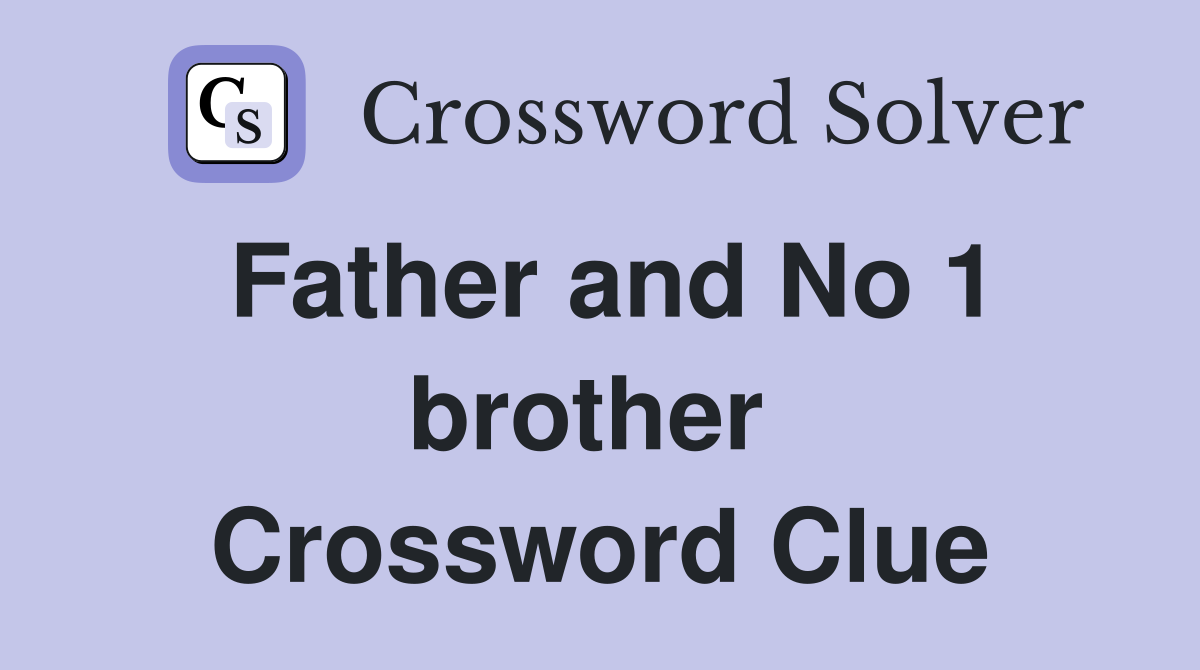 Father and No 1 brother  Crossword Clue