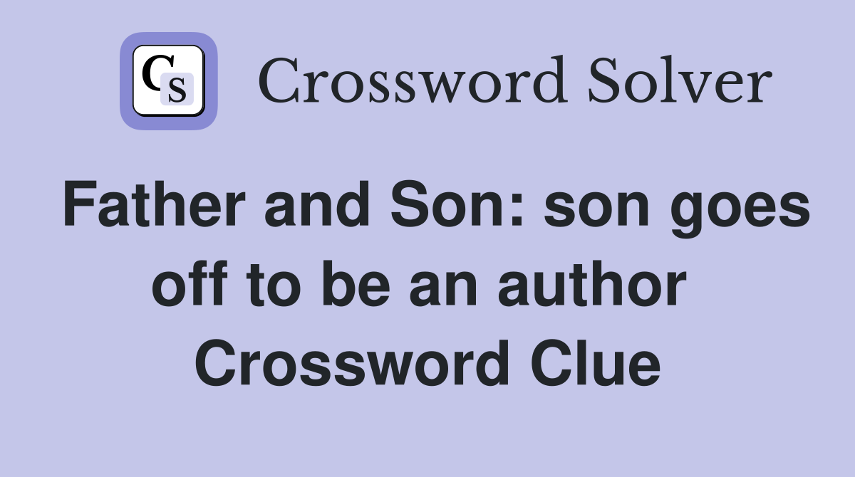 Father and Son: son goes off to be an author  Crossword Clue
