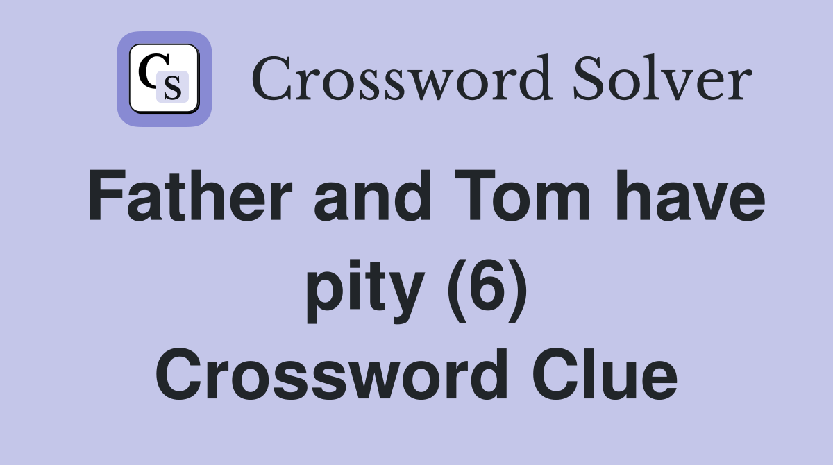 Father and Tom have pity (6) Crossword Clue