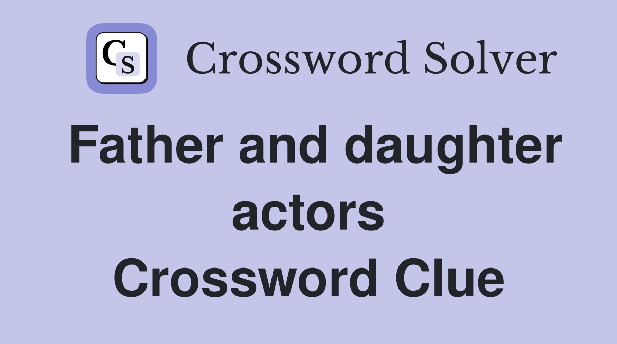 Father and daughter actors Crossword Clue