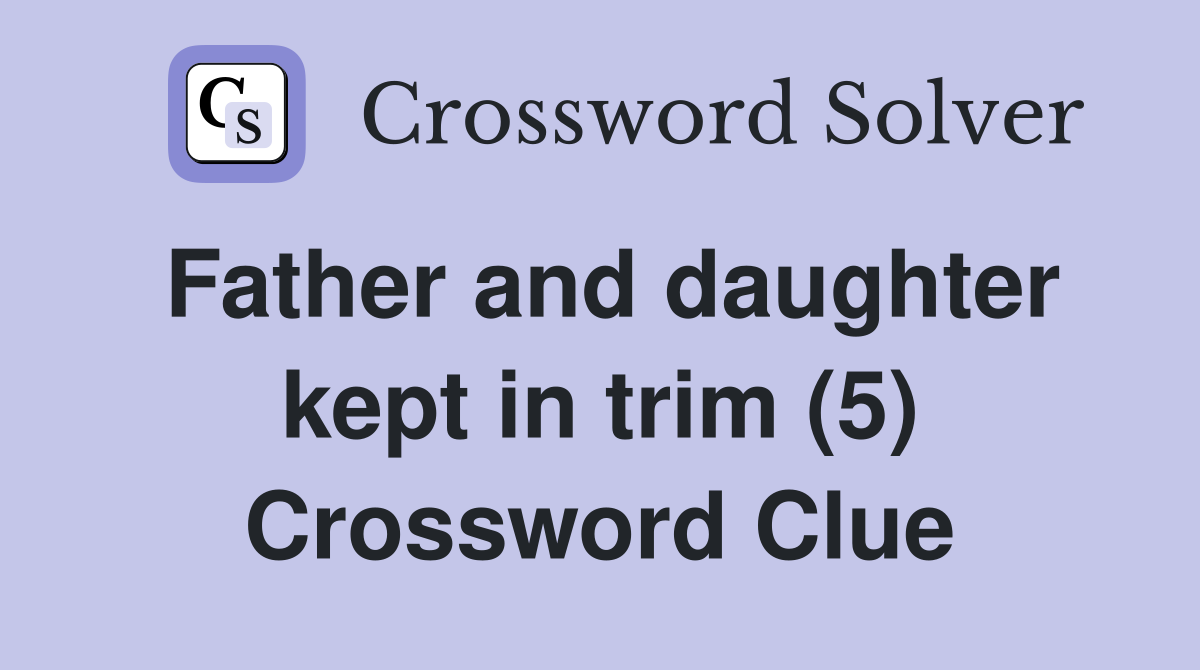Father and daughter kept in trim (5) Crossword Clue