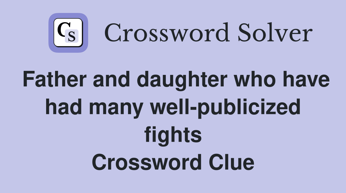 Father and daughter who have had many well-publicized fights Crossword Clue