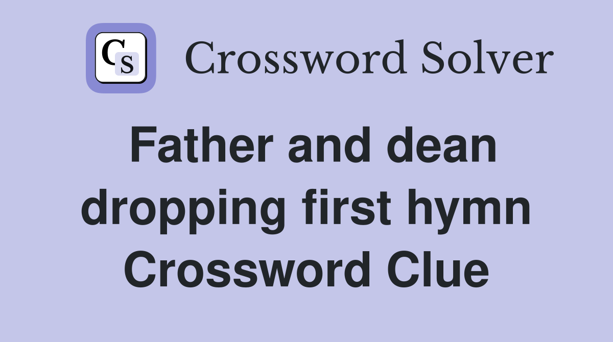 Father and dean dropping first hymn Crossword Clue