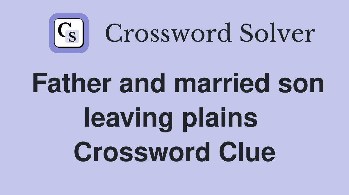 Father and married son leaving plains  Crossword Clue
