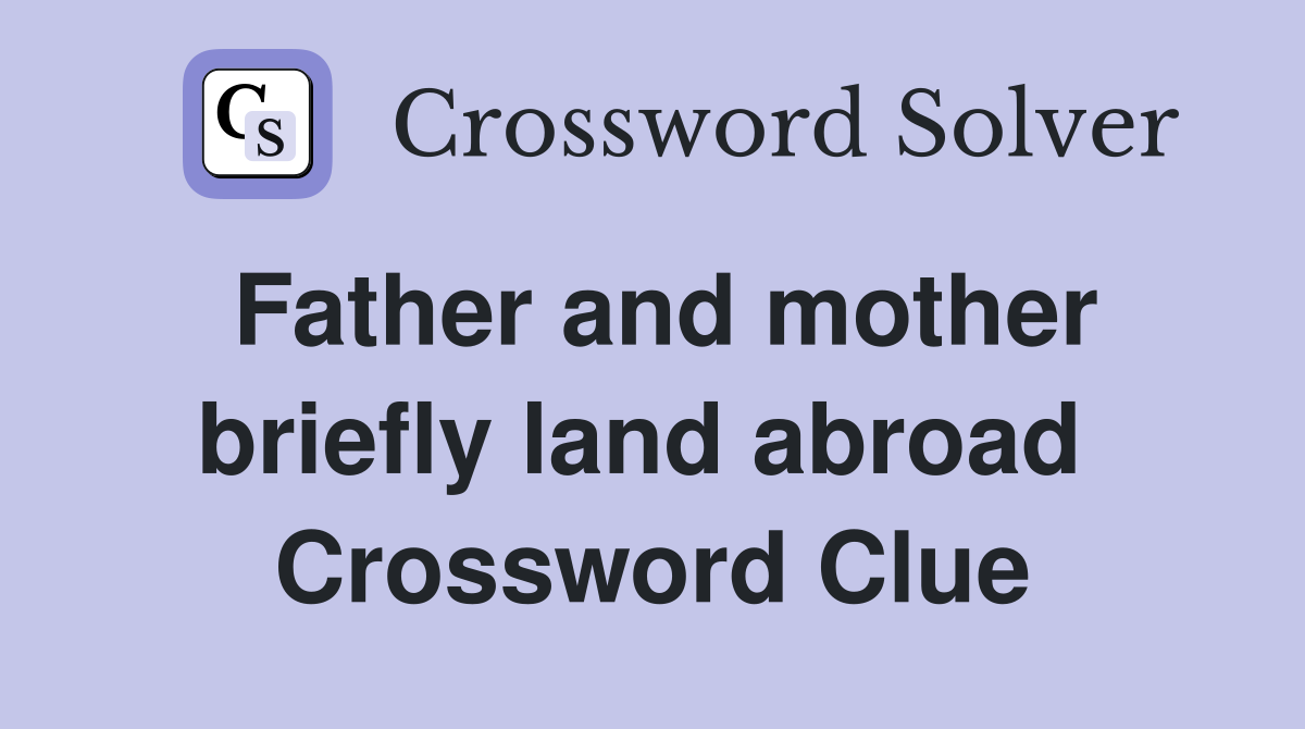Father and mother briefly land abroad  Crossword Clue