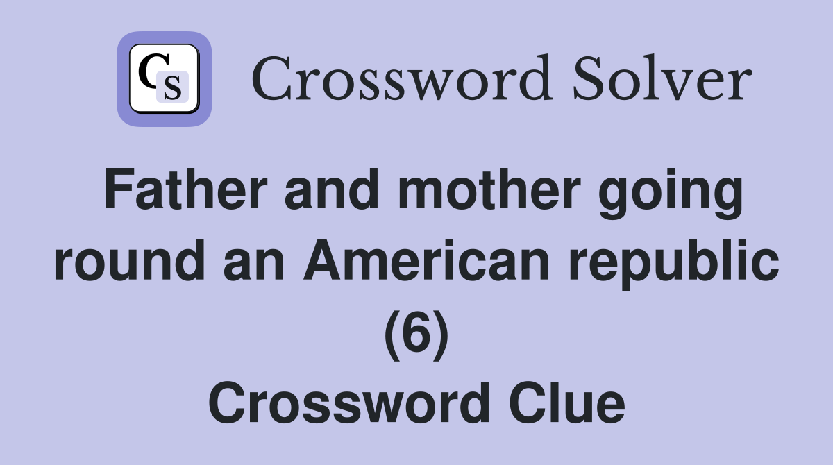 Father and mother going round an American republic (6) Crossword Clue