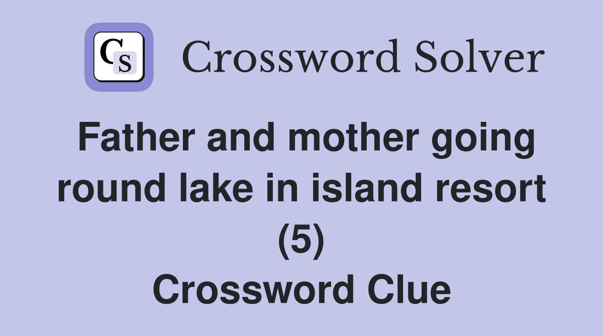 Father and mother going round lake in island resort (5) Crossword Clue