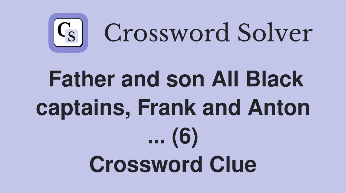 Father and son All Black captains, Frank and Anton ... (6) Crossword Clue