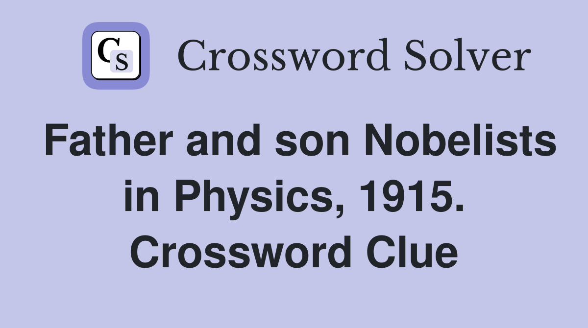 Father and son Nobelists in Physics, 1915. Crossword Clue