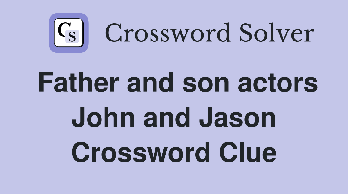 Father and son actors John and Jason Crossword Clue