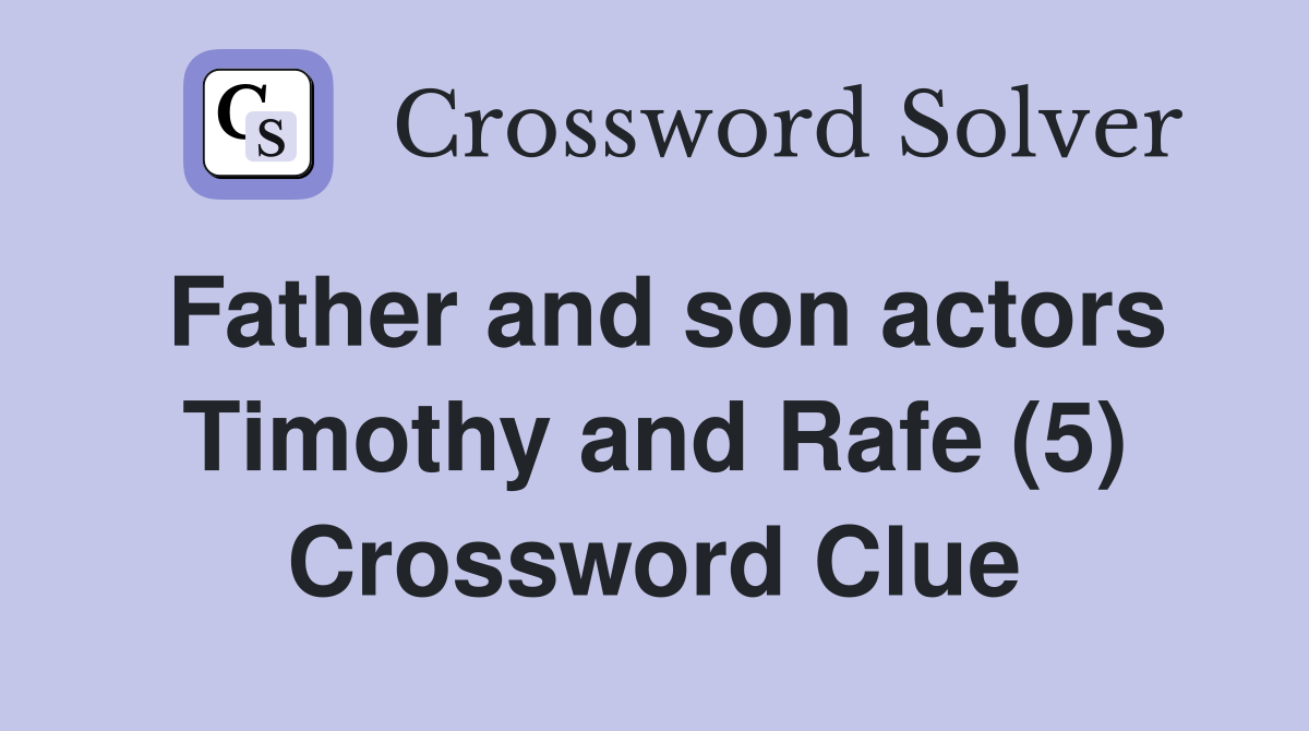 Father and son actors Timothy and Rafe (5) Crossword Clue