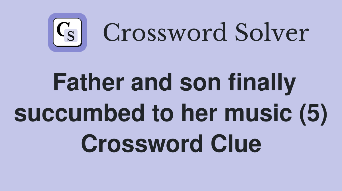 Father and son finally succumbed to her music (5) Crossword Clue