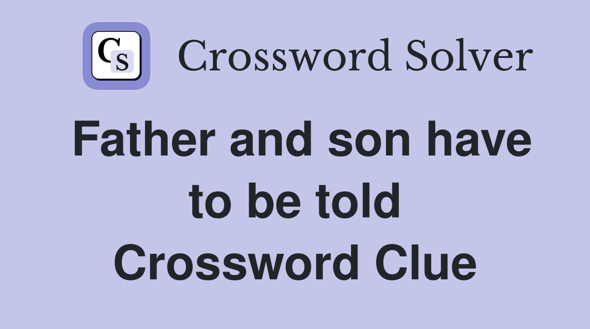 Father and son have to be told Crossword Clue